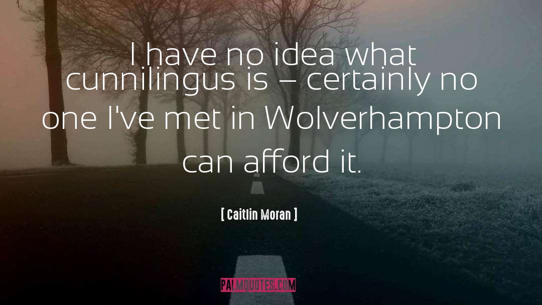 Caitlin Moran Quotes: I have no idea what