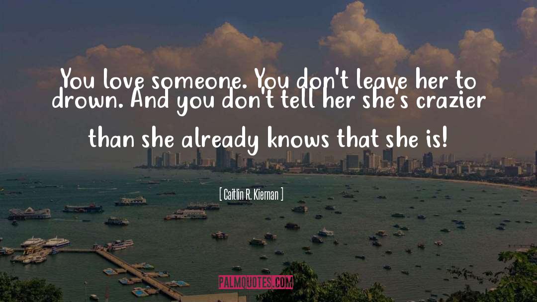 Caitlin R. Kiernan Quotes: You love someone. You don't