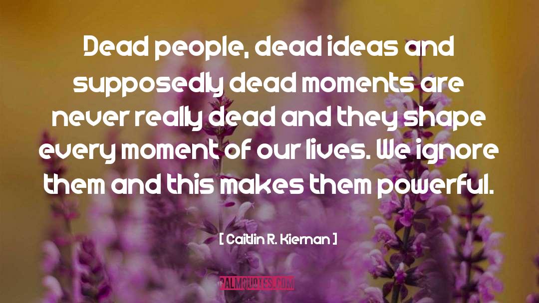 Caitlin R. Kiernan Quotes: Dead people, dead ideas and