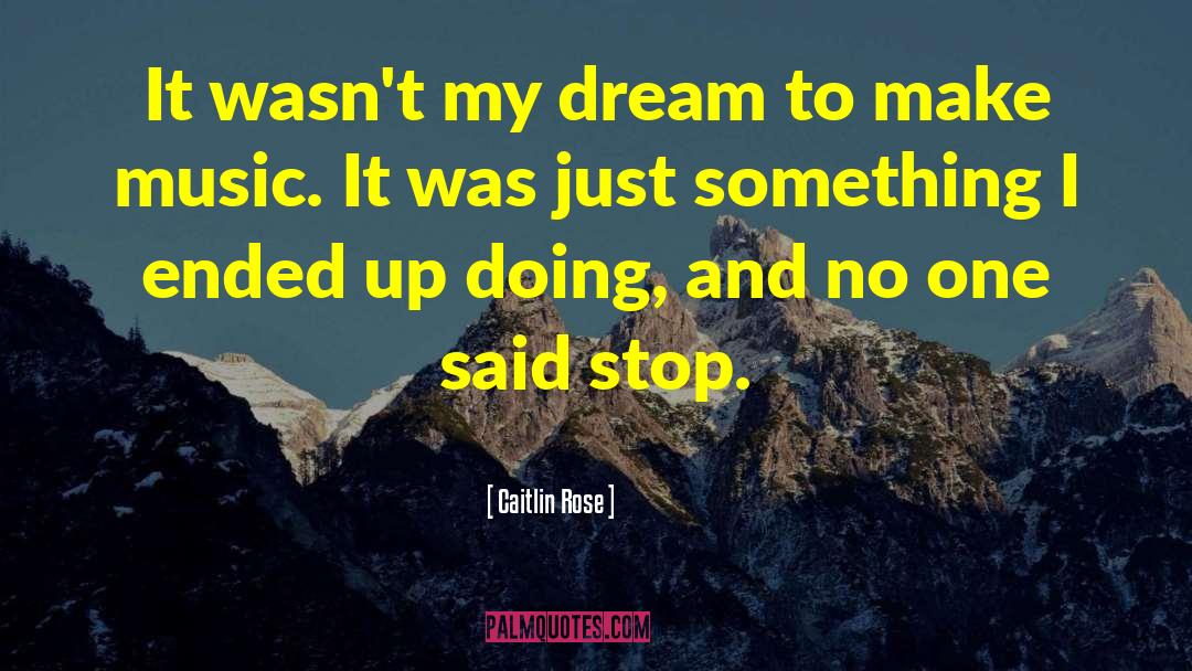 Caitlin Rose Quotes: It wasn't my dream to