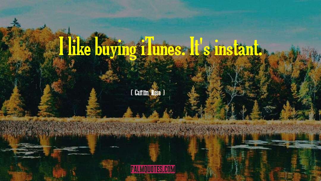 Caitlin Rose Quotes: I like buying iTunes. It's