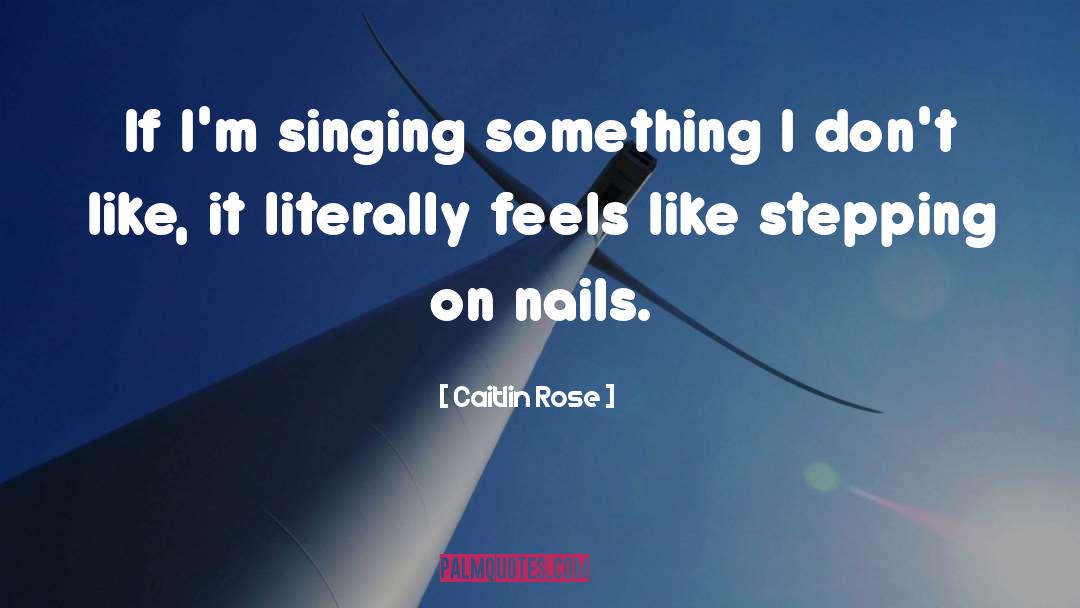 Caitlin Rose Quotes: If I'm singing something I