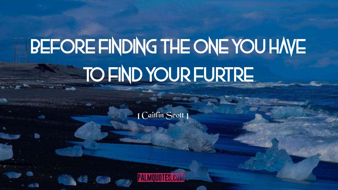 Caitlin Scott Quotes: Before finding the one you