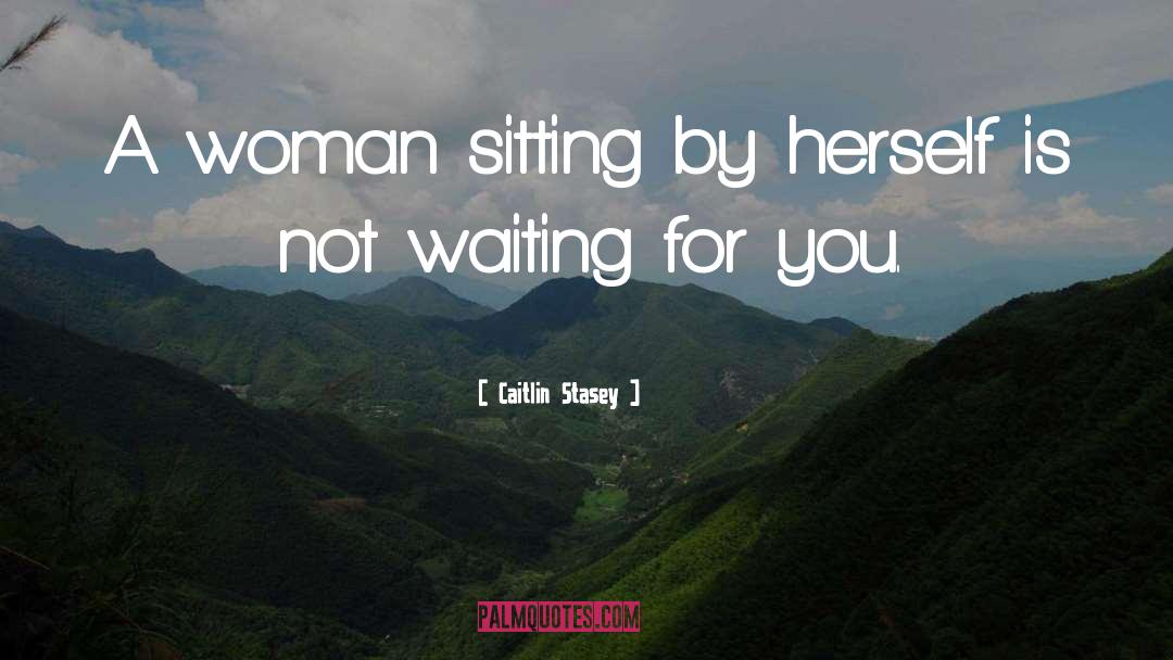 Caitlin Stasey Quotes: A woman sitting by herself