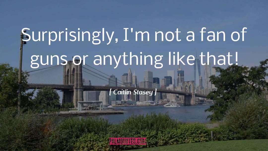 Caitlin Stasey Quotes: Surprisingly, I'm not a fan