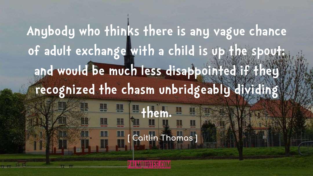 Caitlin Thomas Quotes: Anybody who thinks there is