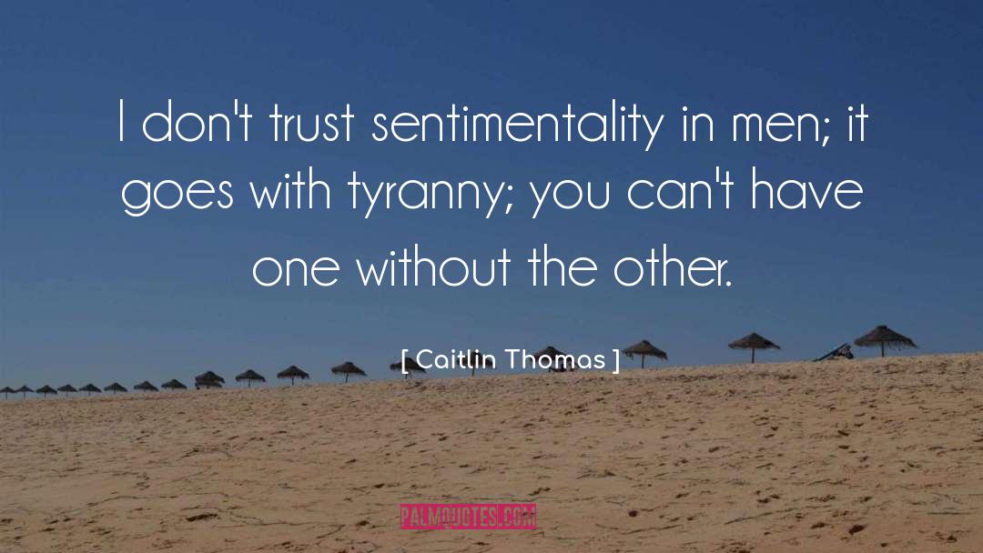 Caitlin Thomas Quotes: I don't trust sentimentality in
