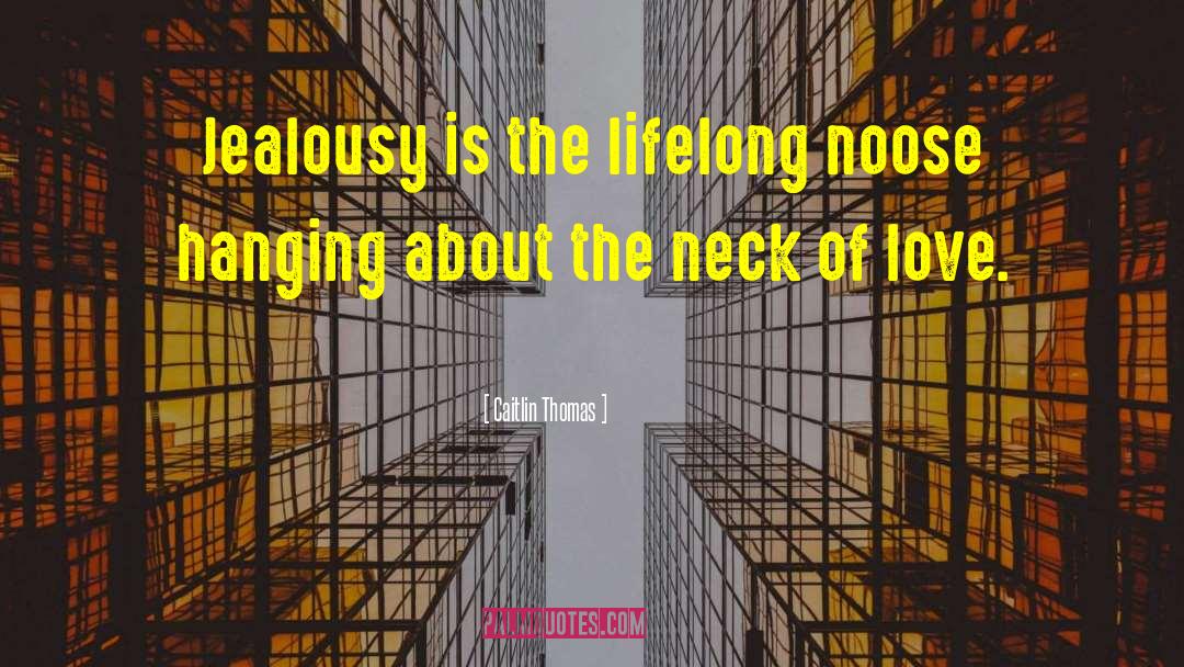 Caitlin Thomas Quotes: Jealousy is the lifelong noose