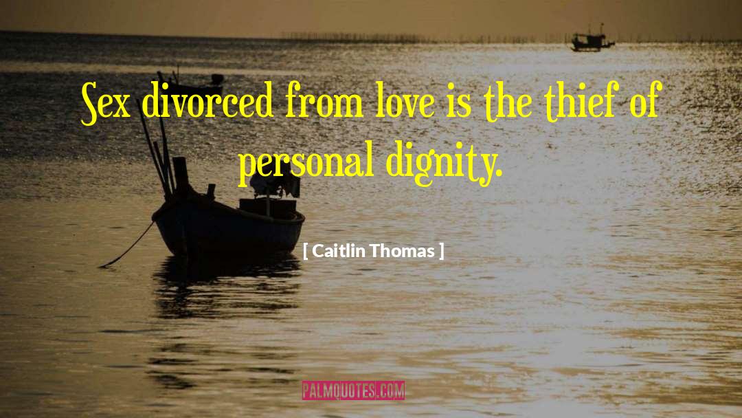 Caitlin Thomas Quotes: Sex divorced from love is