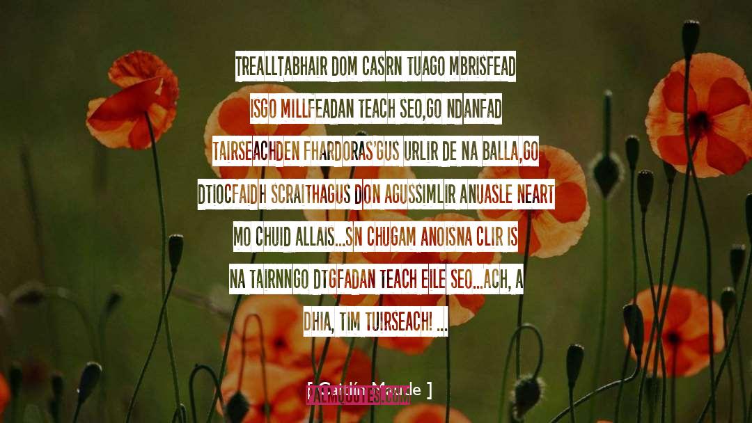 Caitlín Maude Quotes: Treall<br /><br />Tabhair dom casúr<br