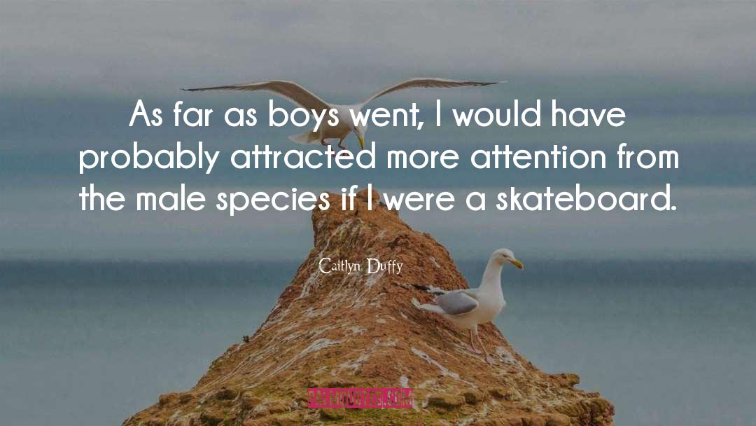 Caitlyn Duffy Quotes: As far as boys went,