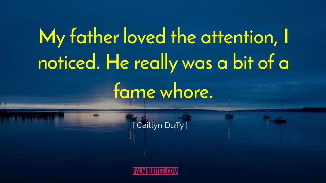 Caitlyn Duffy Quotes: My father loved the attention,