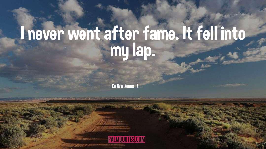 Caitlyn Jenner Quotes: I never went after fame.