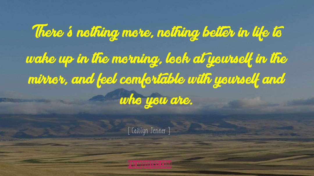 Caitlyn Jenner Quotes: There's nothing more, nothing better