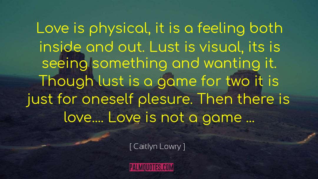 Caitlyn Lowry Quotes: Love is physical, it is