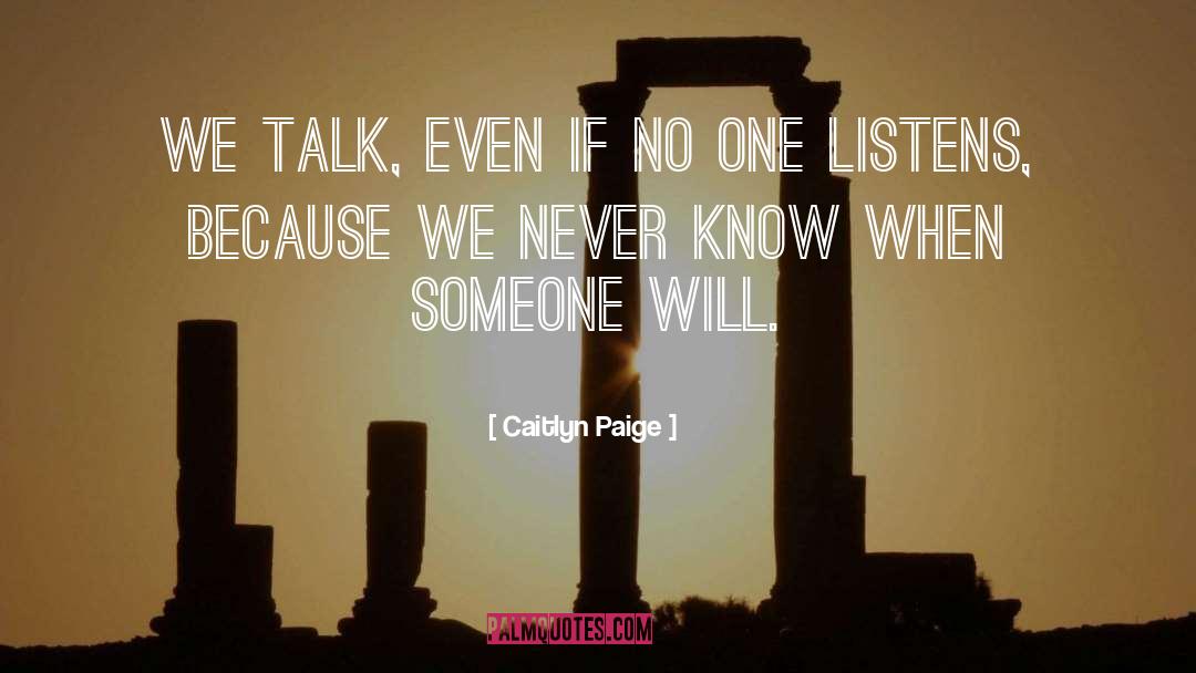 Caitlyn Paige Quotes: We talk, even if no