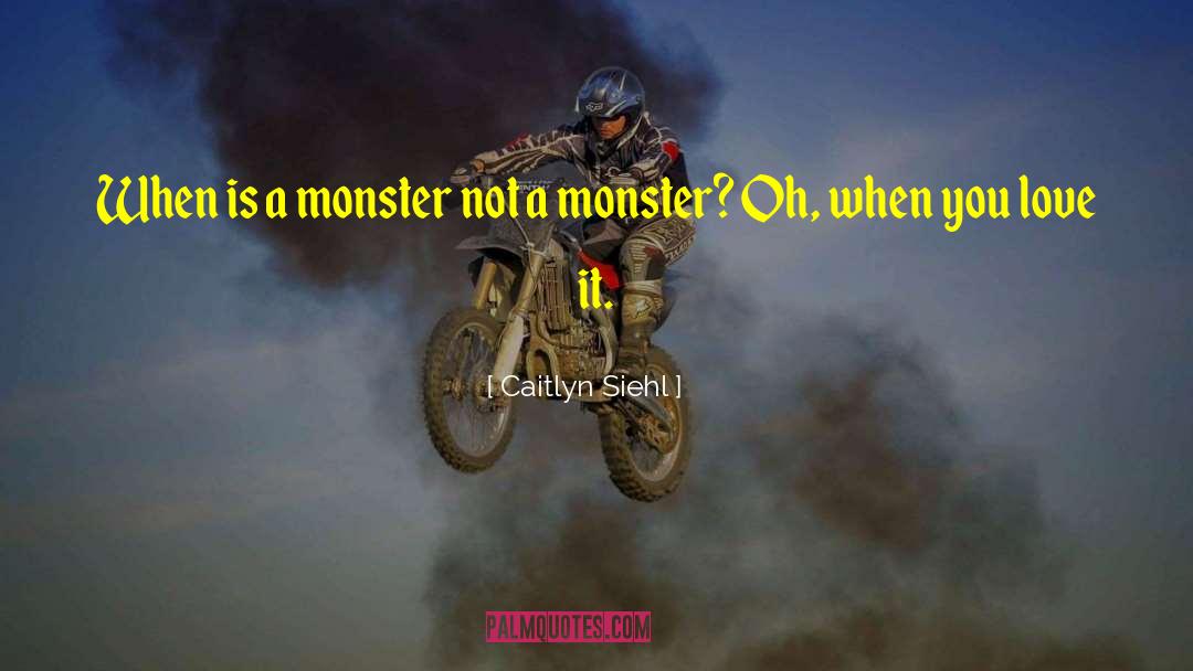 Caitlyn Siehl Quotes: When is a monster not