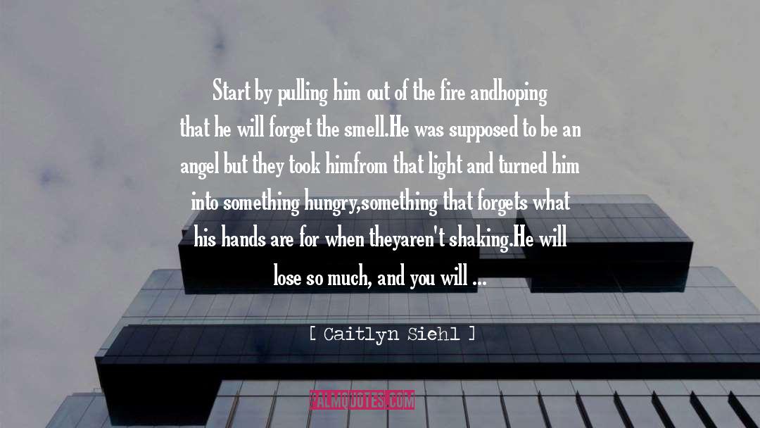 Caitlyn Siehl Quotes: Start by pulling him out