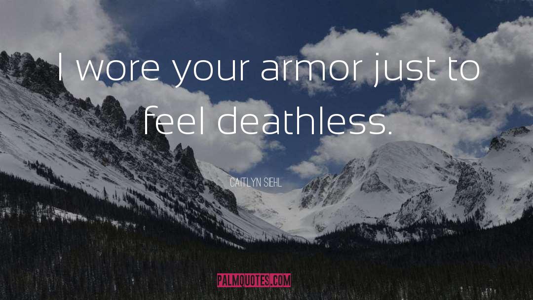 Caitlyn Siehl Quotes: I wore your armor just