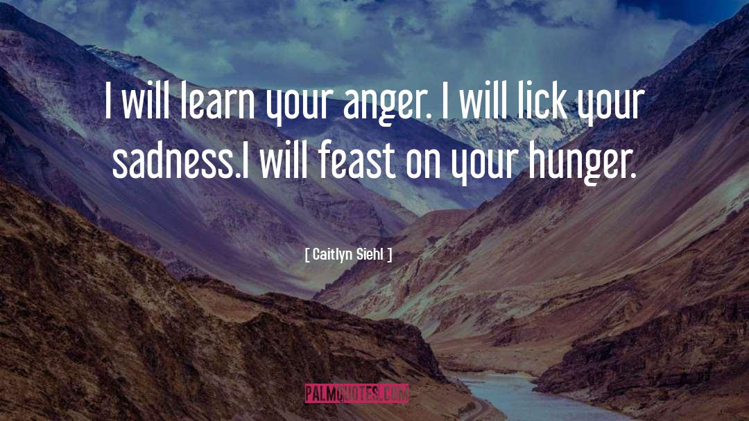 Caitlyn Siehl Quotes: I will learn your anger.