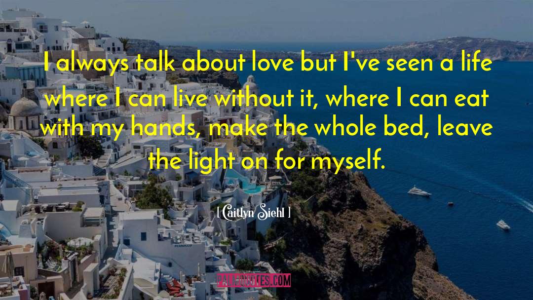 Caitlyn Siehl Quotes: I always talk about love