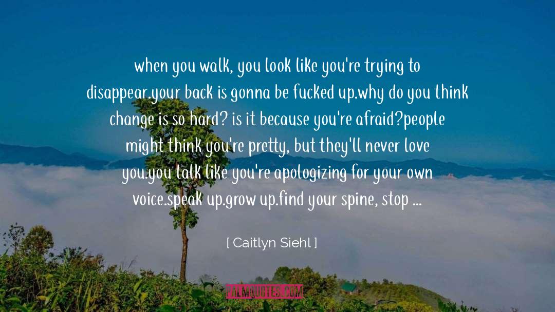 Caitlyn Siehl Quotes: when you walk, you look