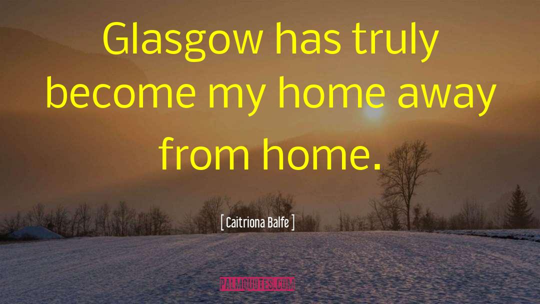 Caitriona Balfe Quotes: Glasgow has truly become my