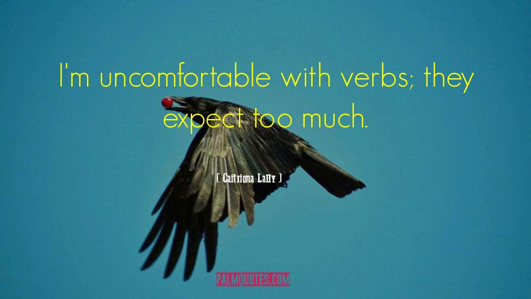 Caitriona Lally Quotes: I'm uncomfortable with verbs; they