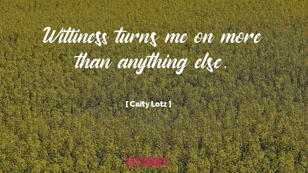 Caity Lotz Quotes: Wittiness turns me on more