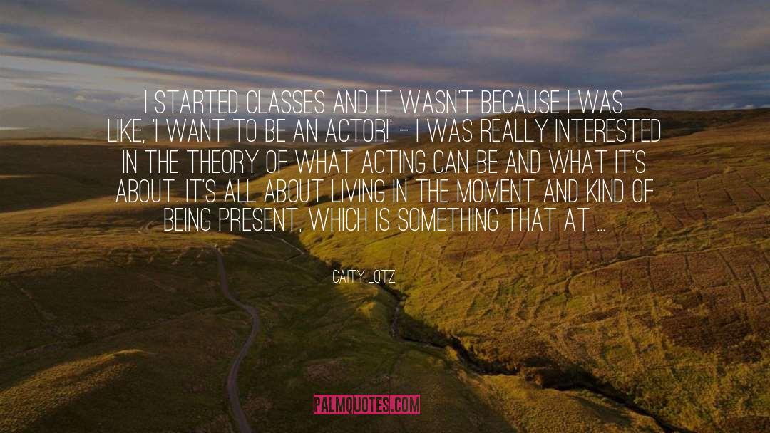 Caity Lotz Quotes: I started classes and it