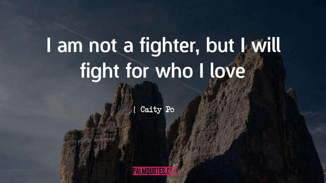 Caity Po Quotes: I am not a fighter,