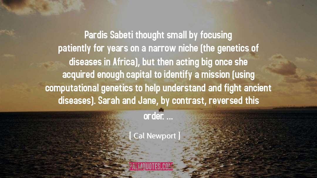 Cal Newport Quotes: Pardis Sabeti thought small by