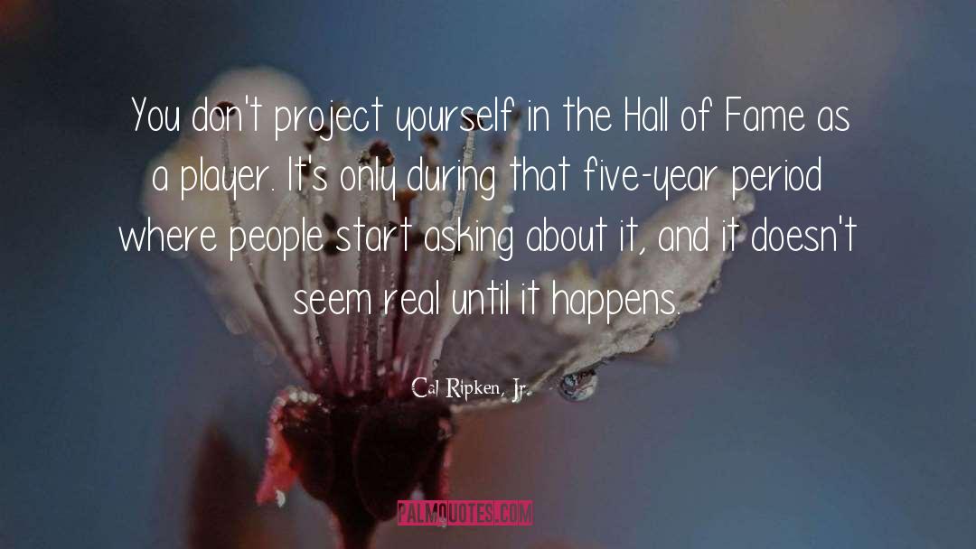 Cal Ripken, Jr. Quotes: You don't project yourself in
