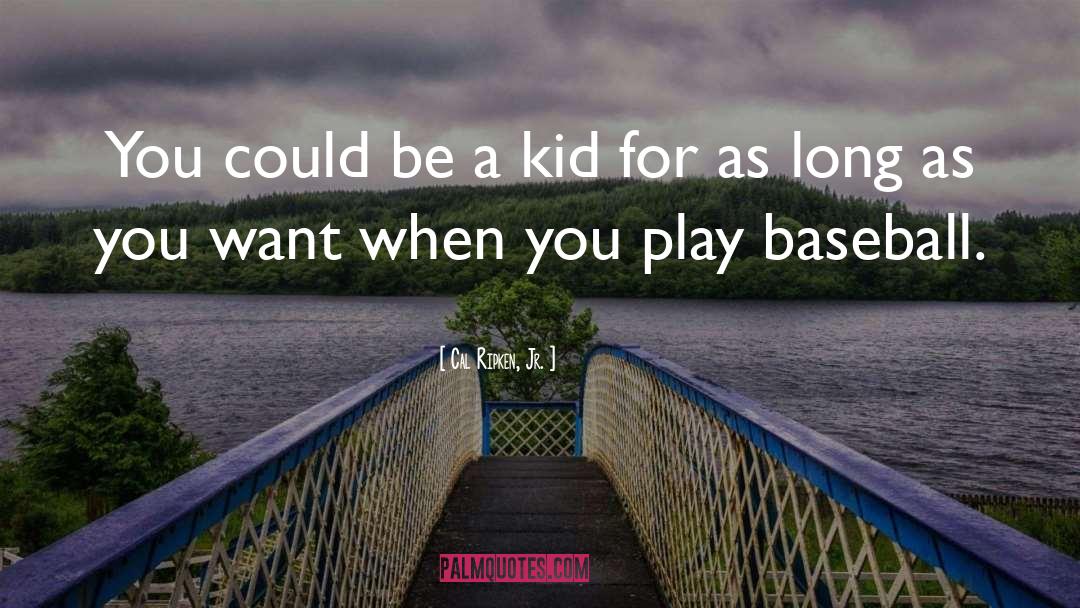 Cal Ripken, Jr. Quotes: You could be a kid