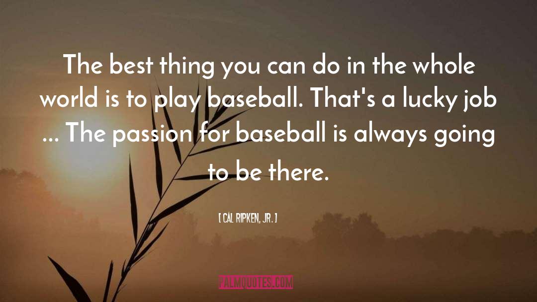 Cal Ripken, Jr. Quotes: The best thing you can