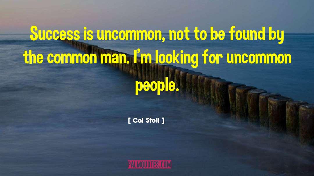 Cal Stoll Quotes: Success is uncommon, not to