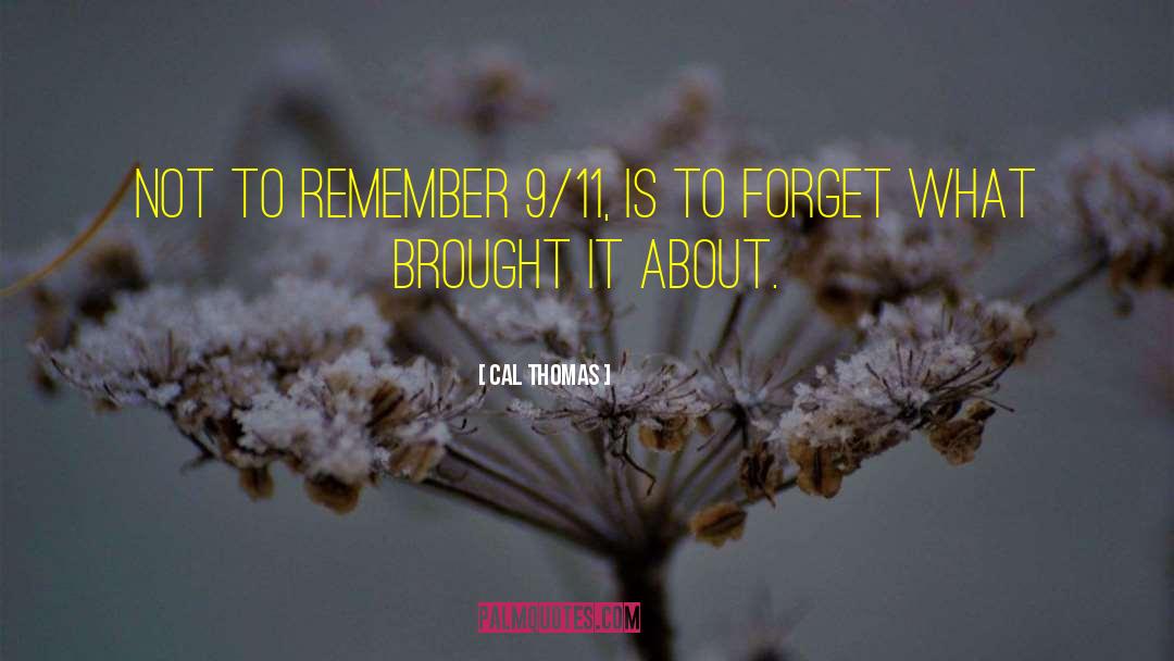 Cal Thomas Quotes: Not to remember 9/11, is
