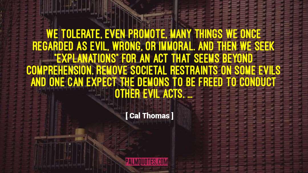 Cal Thomas Quotes: We tolerate, even promote, many