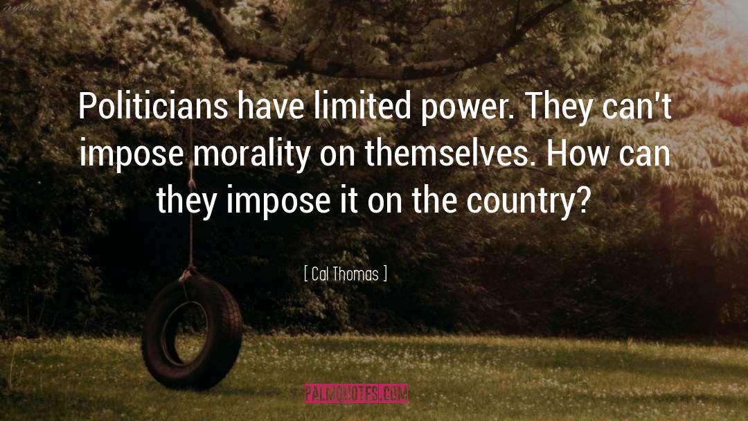 Cal Thomas Quotes: Politicians have limited power. They