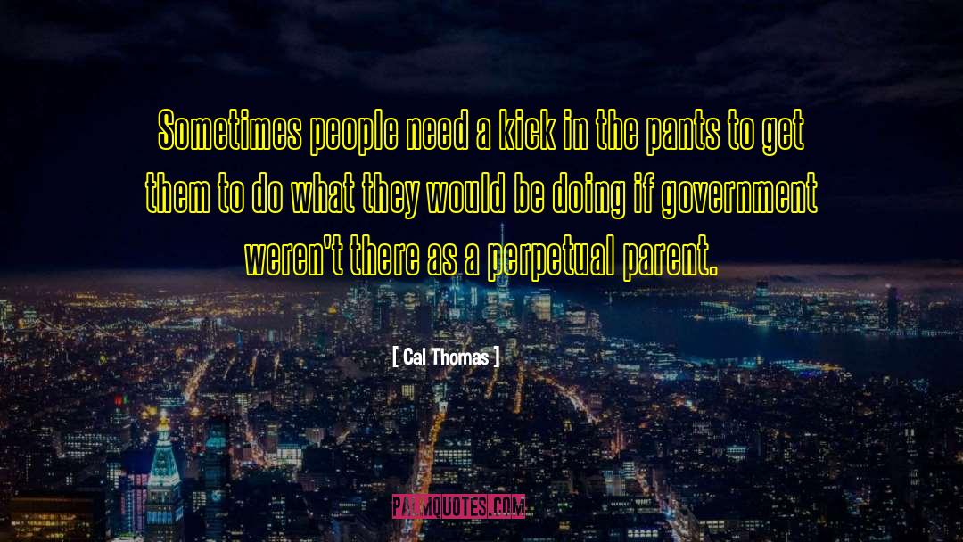 Cal Thomas Quotes: Sometimes people need a kick