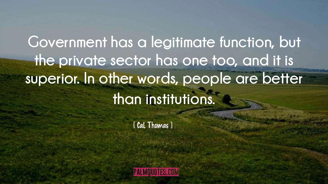 Cal Thomas Quotes: Government has a legitimate function,