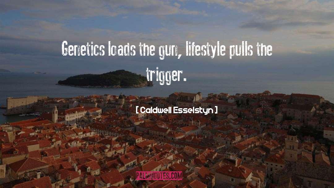 Caldwell Esselstyn Quotes: Genetics loads the gun, lifestyle