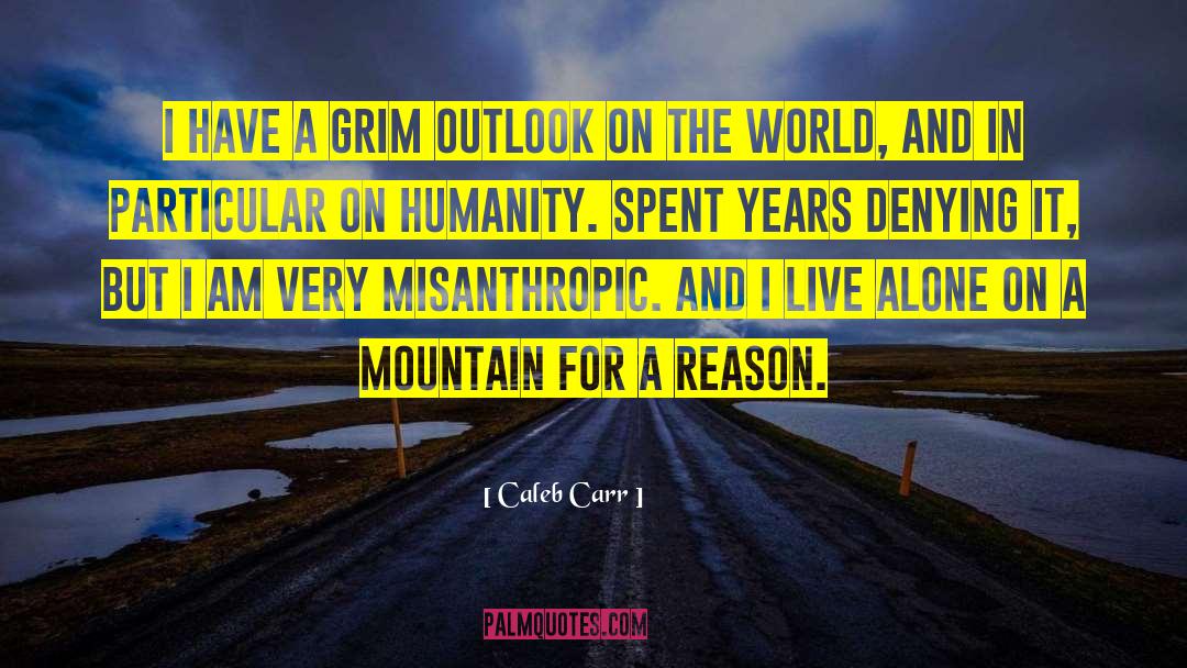 Caleb Carr Quotes: I have a grim outlook