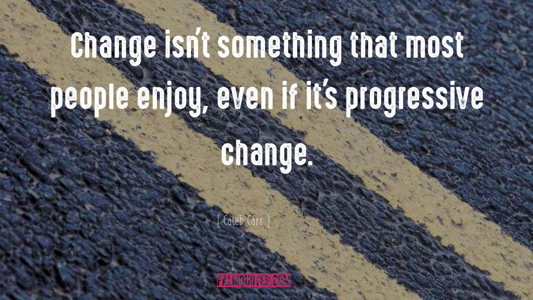 Caleb Carr Quotes: Change isn't something that most