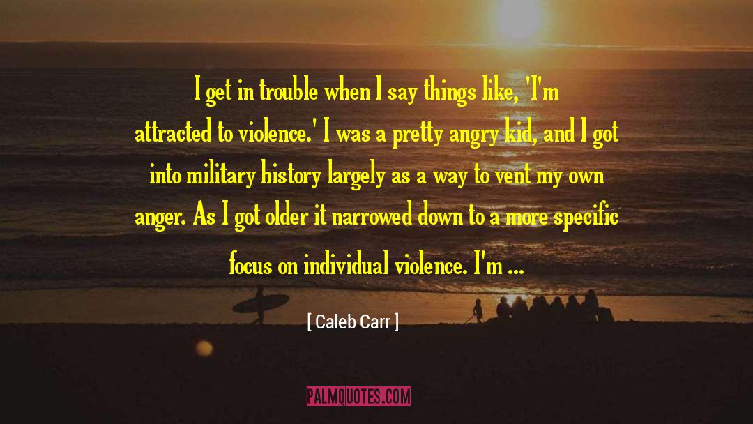 Caleb Carr Quotes: I get in trouble when