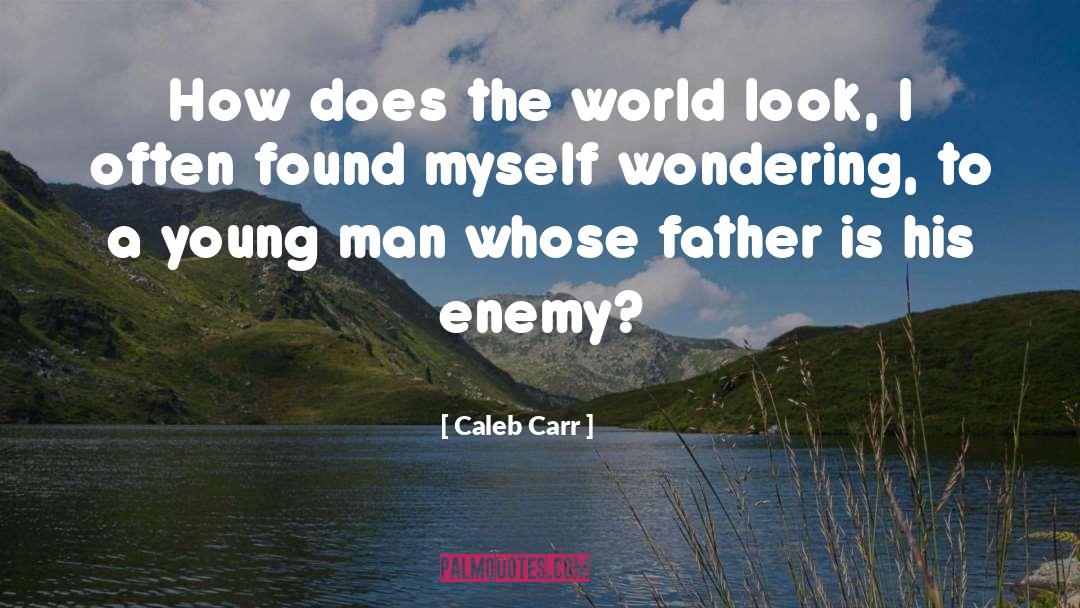 Caleb Carr Quotes: How does the world look,