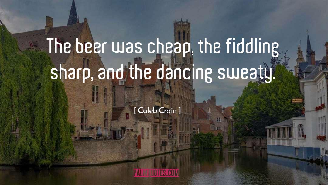 Caleb Crain Quotes: The beer was cheap, the