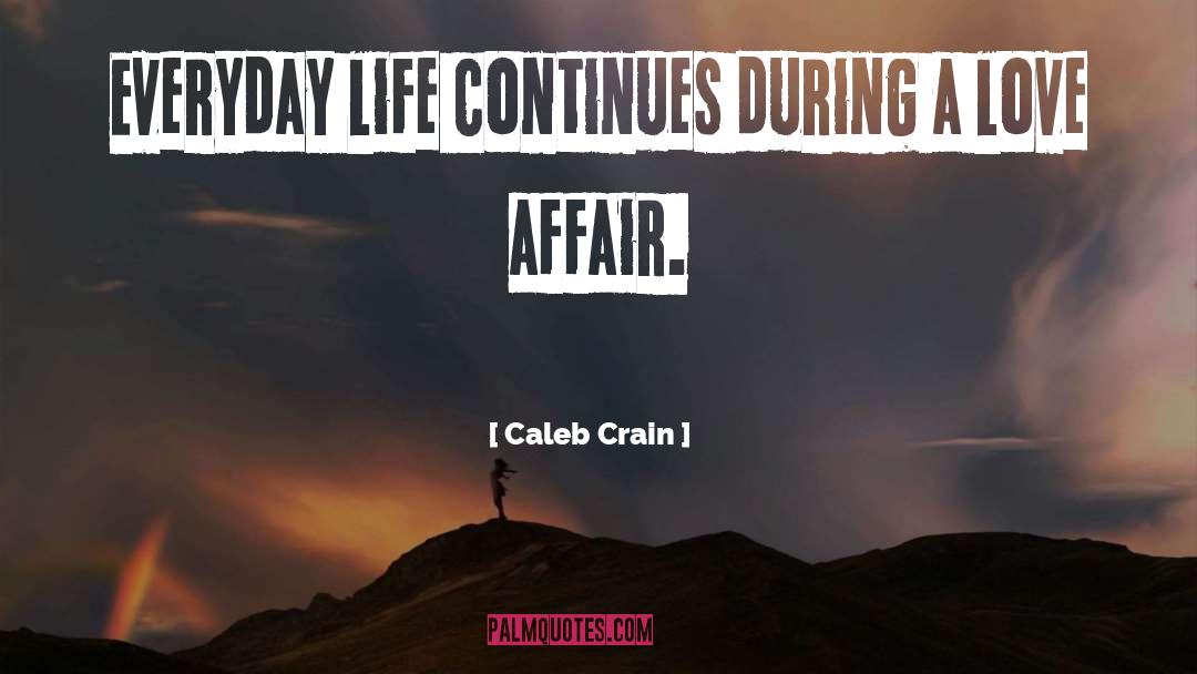 Caleb Crain Quotes: Everyday life continues during a