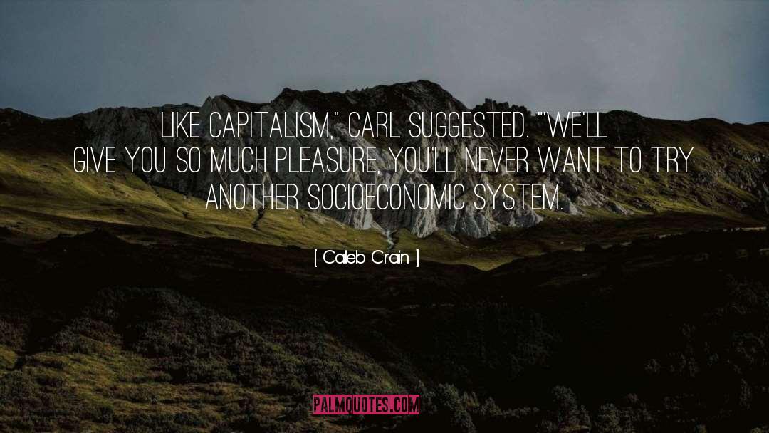 Caleb Crain Quotes: Like capitalism,