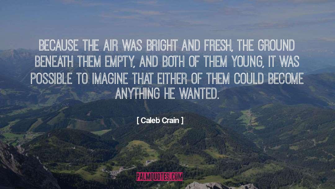 Caleb Crain Quotes: Because the air was bright